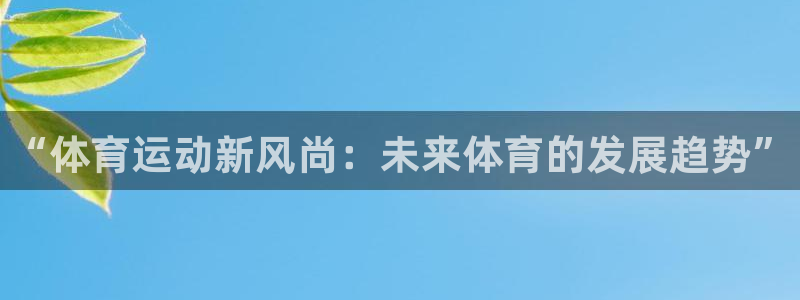 J9官方正版app神州：“体育运动新风尚：未来体育的