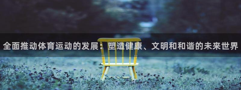 J9官网下载招商电话号码是多少号：全面推动体育运动的发展：塑