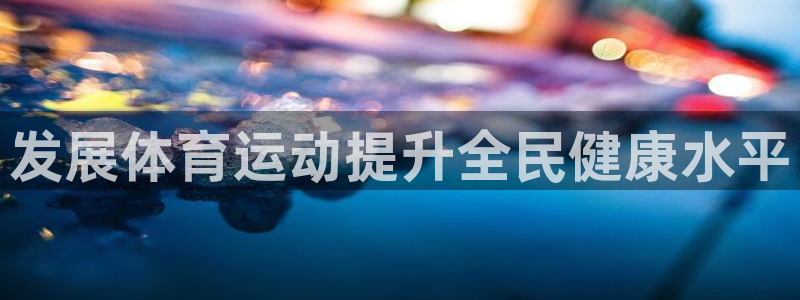 J9官网下载招商电话地址是多少：发展体育运动提升全民