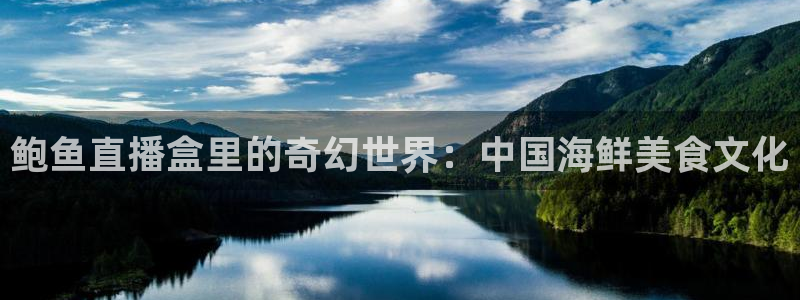 咪咕视频体育频道：鲍鱼直播盒里的奇幻世界：中国海鲜美食文化